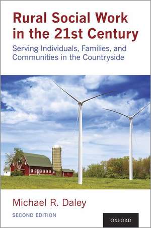 Rural Social Work in the 21st Century: Serving Individuals, Families, and Communities in the Countryside de Michael Daley