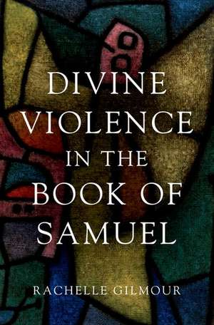 Divine Violence in the Book of Samuel de Rachelle Gilmour