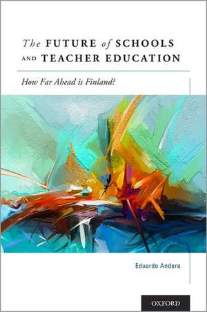 The Future of Schools and Teacher Education: How Far Ahead is Finland? de Eduardo Andere