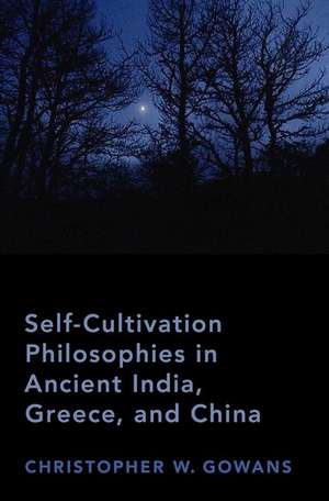 Self-Cultivation Philosophies in Ancient India, Greece, and China de Christopher W. Gowans