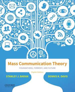 Mass Communication Theory: Foundations, Ferment, and Future de Stanley J. Baran