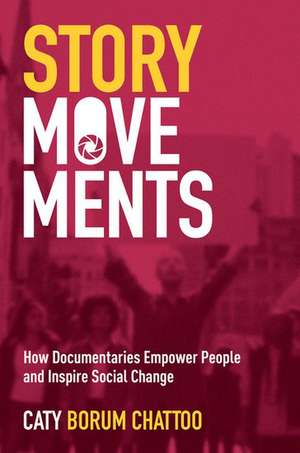 Story Movements: How Documentaries Empower People and Inspire Social Change de Caty Borum Chattoo