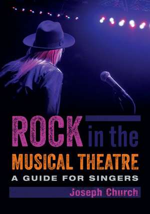 Rock in the Musical Theatre: A Guide for Singers de Joseph Church