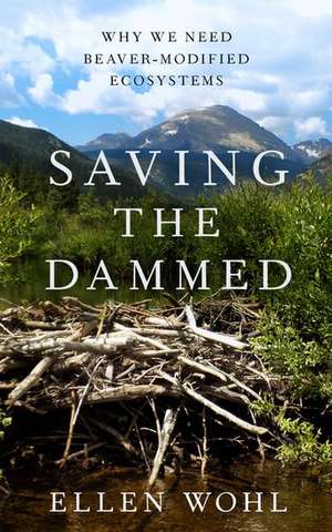 Saving the Dammed: Why We Need Beaver-Modified Ecosystems de Ellen Wohl