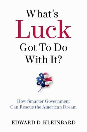 What's Luck Got to Do with It?: How Smarter Government Can Rescue the American Dream de Edward D. Kleinbard