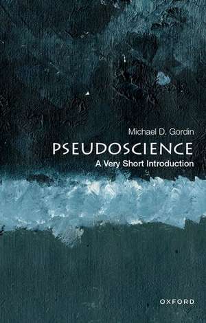 Pseudoscience: A Very Short Introduction de Michael D. Gordin