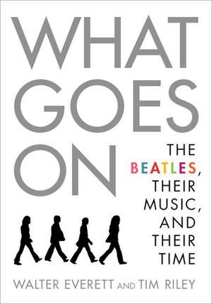 What Goes On: The Beatles, Their Music, and Their Time de Walter Everett