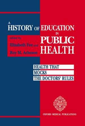 A History of Education in Public Health: Health That Mocks Doctors' Rules de Elizabeth Fee