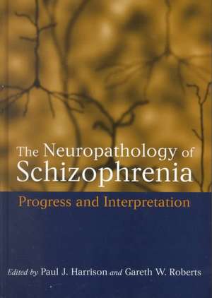 The Neuropathology of Schizophrenia: Progress and Interpretation de Paul J. Harrison