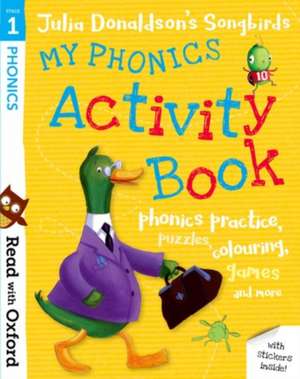 Read with Oxford: Stage 1: Julia Donaldson's Songbirds: My Phonics Activity Book de Julia Donaldson