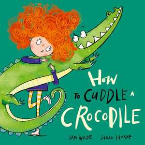 How to Cuddle a Crocodile de Sarah Horne