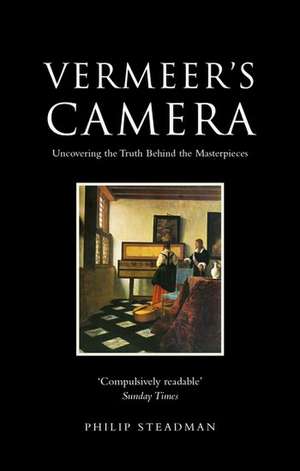 Vermeer's Camera: Uncovering the Truth Behind the Masterpieces de Philip Steadman