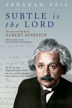 Subtle is the Lord: The Science and the Life of Albert Einstein de Abraham Pais