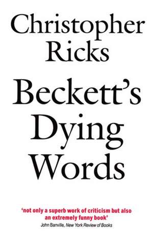 Beckett's Dying Words: The Clarendon Lectures 1990 de Christopher Ricks