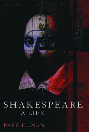 Shakespeare: A Life de Park Honan