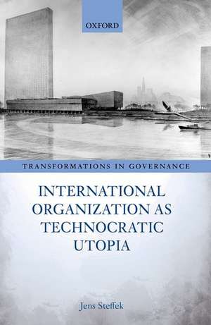 International Organization as Technocratic Utopia de Jens Steffek