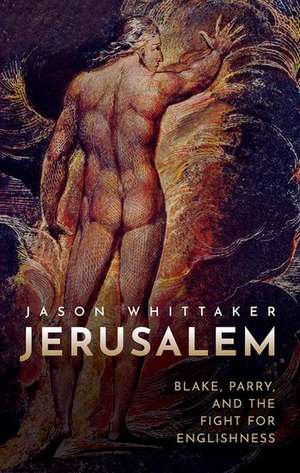 Jerusalem: Blake, Parry, and the Fight for Englishness de Jason Whittaker