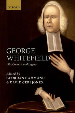 George Whitefield: Life, Context, and Legacy de Geordan Hammond