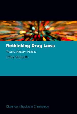 Rethinking Drug Laws: Theory, History, Politics de Toby Seddon