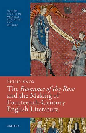 The Romance of the Rose and the Making of Fourteenth-Century English Literature de Philip Knox