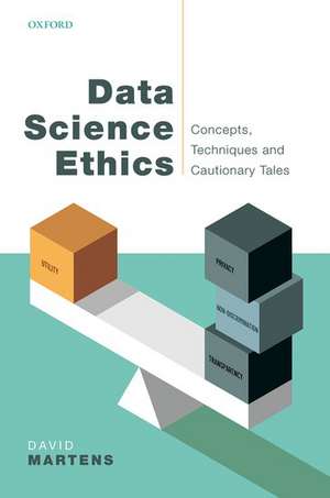 Data Science Ethics: Concepts, Techniques, and Cautionary Tales de David Martens