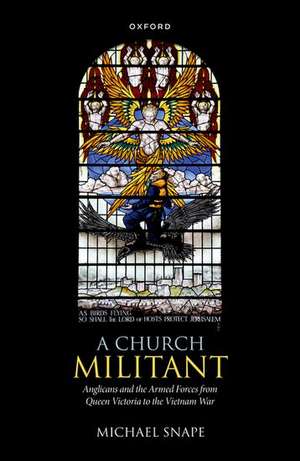 A Church Militant: Anglicans and the Armed Forces from Queen Victoria to the Vietnam War de Michael Snape