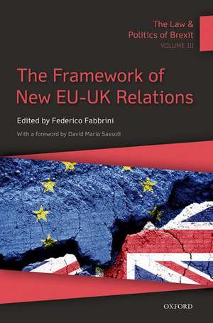 The Law & Politics of Brexit: Volume III: The Framework of New EU-UK Relations de Federico Fabbrini