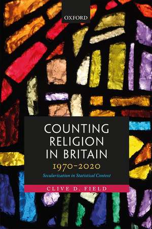 Counting Religion in Britain, 1970-2020: Secularization in Statistical Context de Clive D. Field