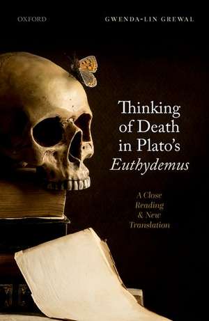 Thinking of Death in Plato's Euthydemus: A Close Reading and New Translation de Gwenda-lin Grewal