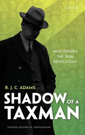 Shadow of a Taxman: Who Funded the Irish Revolution? de R. J. C. Adams