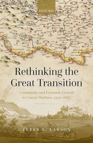 Rethinking the Great Transition: Community and Economic Growth in County Durham, 1349-1660 de Peter L. Larson