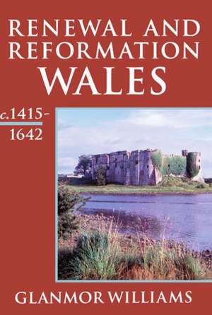 Renewal and Reformation: Wales c.1415-1642 de Glanmor Williams