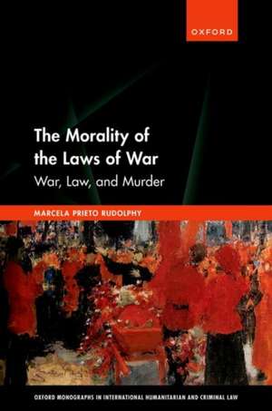 The Morality of the Laws of War: War, Law, and Murder de Marcela Prieto Rudolphy