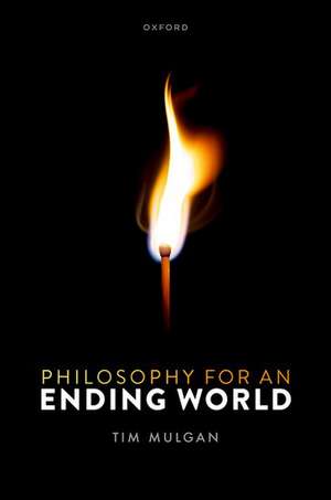 Philosophy for an Ending World de Tim Mulgan