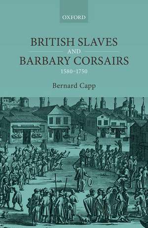 British Slaves and Barbary Corsairs, 1580-1750 de Bernard Capp