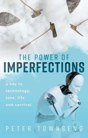 The Power of Imperfections: A Key to Technology, Love, Life and Survival de Peter Townsend