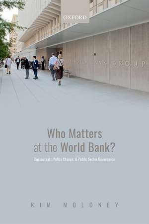 Who Matters at the World Bank?: Bureaucrats, Policy Change, and Public Sector Governance de Kim Moloney