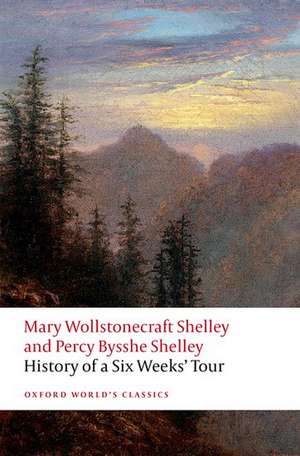 History of A Six Weeks' Tour: Through a part of France, Switzerland, Germany, and Holland: with Letters Descriptive of a Sail Round the Lake of Geneva, and of the Glaciers of Chamouni de Mary Wollstonecraft Shelley