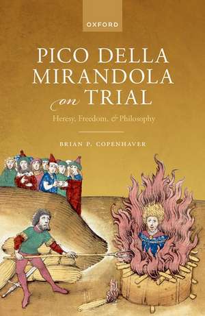 Pico della Mirandola on Trial: Heresy, Freedom, and Philosophy de Brian P. Copenhaver