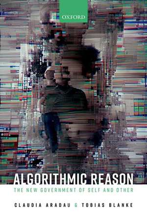 Algorithmic Reason: The New Government of Self and Other de Claudia Aradau