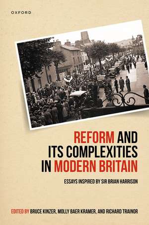 Reform and Its Complexities in Modern Britain: Essays Inspired by Sir Brian Harrison de Bruce Kinzer