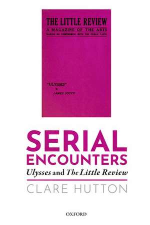 Serial Encounters: Ulysses and the Little Review de Clare Hutton