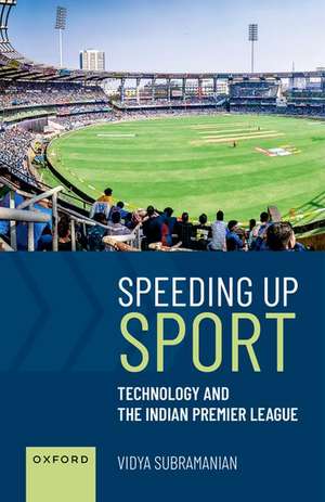 Speeding up Sport: Technology and the Indian Premier League de Vidya Subramanian