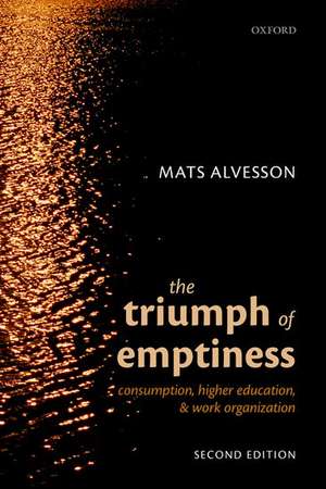 The Triumph of Emptiness: Consumption, Higher Education, and Work Organization de Mats Alvesson