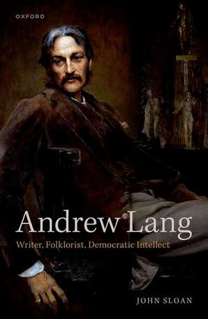 Andrew Lang: Writer, Folklorist, Democratic Intellect de John Sloan