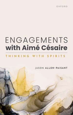 Engagements with Aimé Césaire: Thinking with Spirits de Jason Allen-Paisant