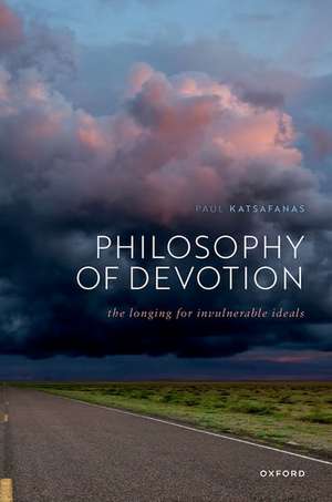 Philosophy of Devotion: The Longing for Invulnerable Ideals de Paul Katsafanas