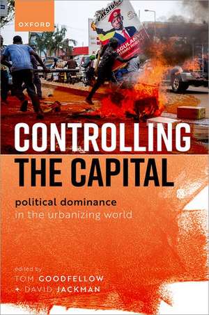 Controlling the Capital: Political Dominance in the Urbanizing World de Tom Goodfellow