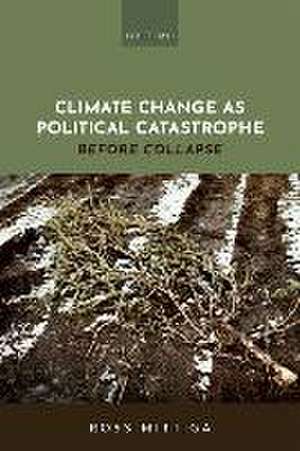 Climate Change as Political Catastrophe: Before Collapse de Ross Mittiga