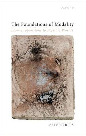 The Foundations of Modality: From Propositions to Possible Worlds de Peter Fritz